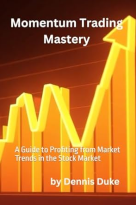 Momentum Trading Mastery: A Guide to Profiting from Market Trends in the Stock Market Book